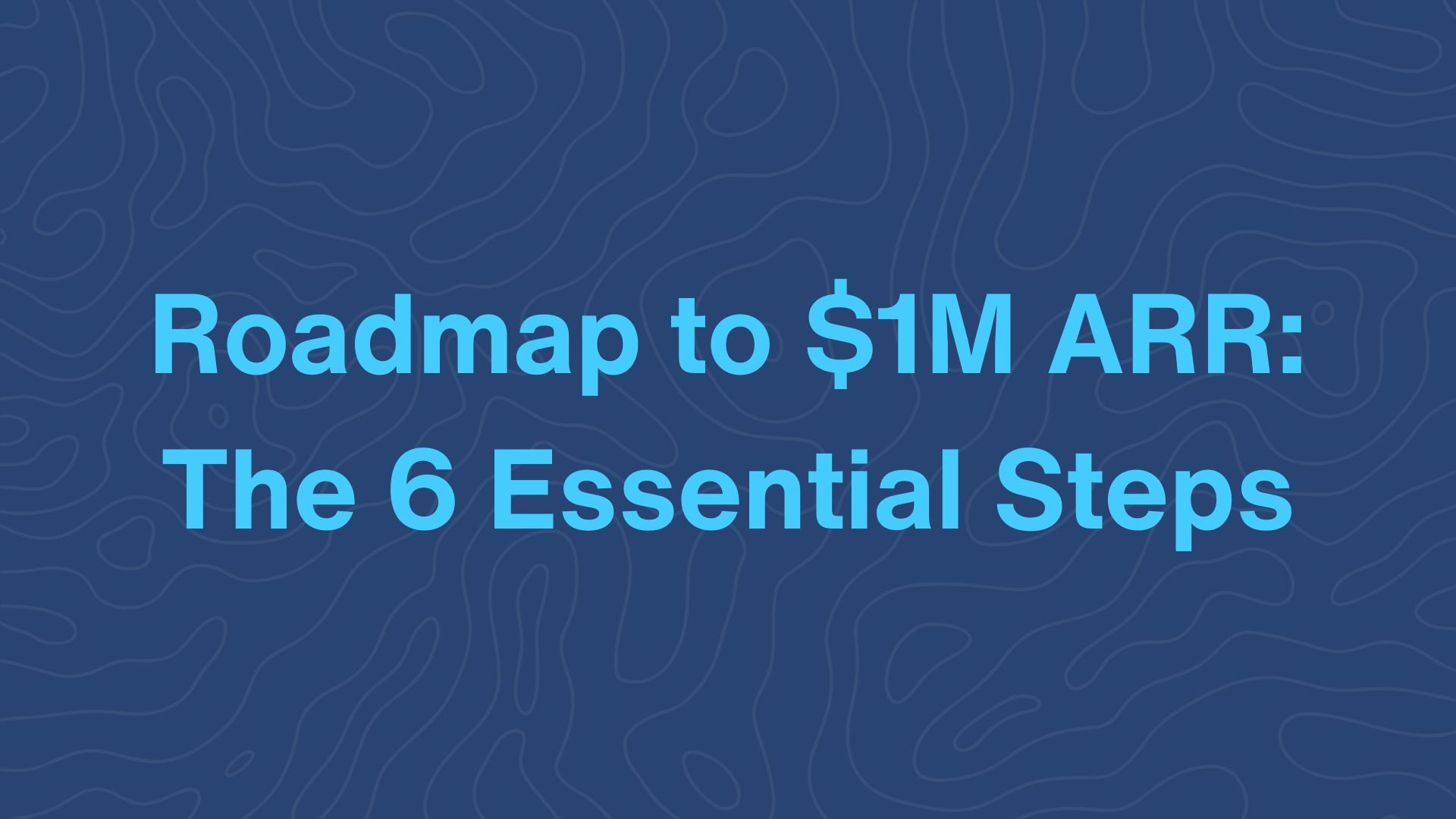 Roadmap to $1M ARR: The 6 Essential Steps